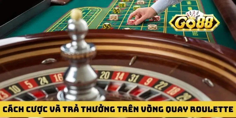 Cách cược và trả thưởng minh bạch trên vòng quay Roulette