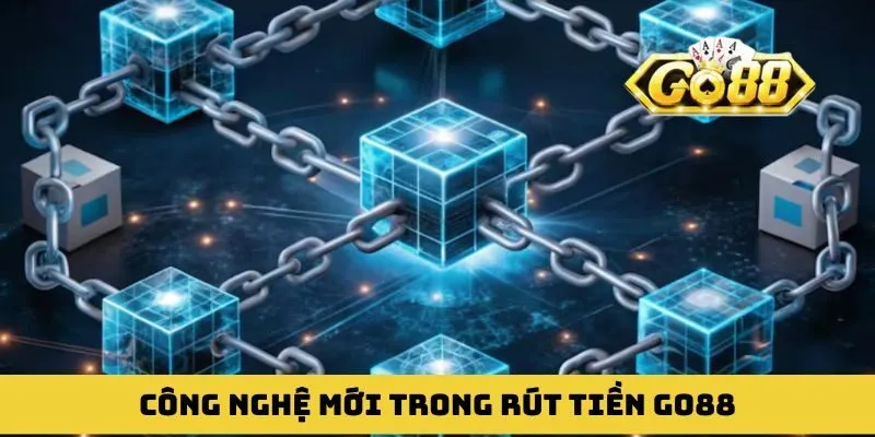 Công nghệ mới trong rút tiền GO88 được cổng game áp dụng