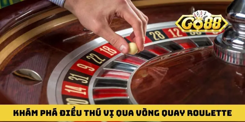 Khám phá điều thú vị thông qua những vòng quay Roulette