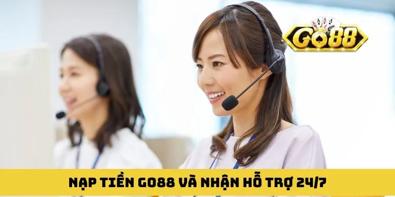 Nạp tiền GO88 nhận được hỗ trợ 24/7 từ chuyên viên