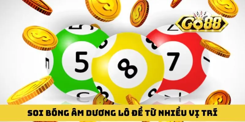 Soi bóng âm dương lô đề từ nhiều vị trí để chốt số hay