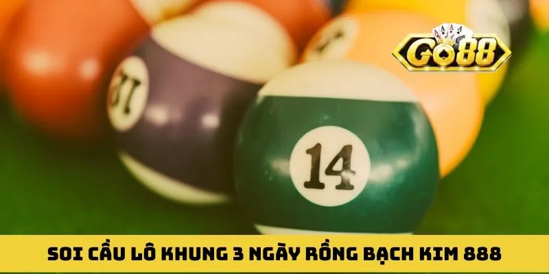 Soi cầu lô khung 3 ngày Rồng Bạch Kim 888 nhanh thắng