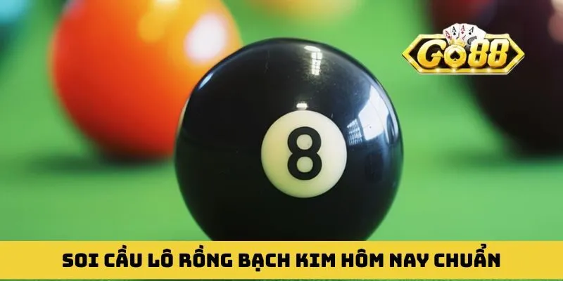 Soi cầu lô Rồng Bạch Kim hôm nay chuẩn cho bet thủ