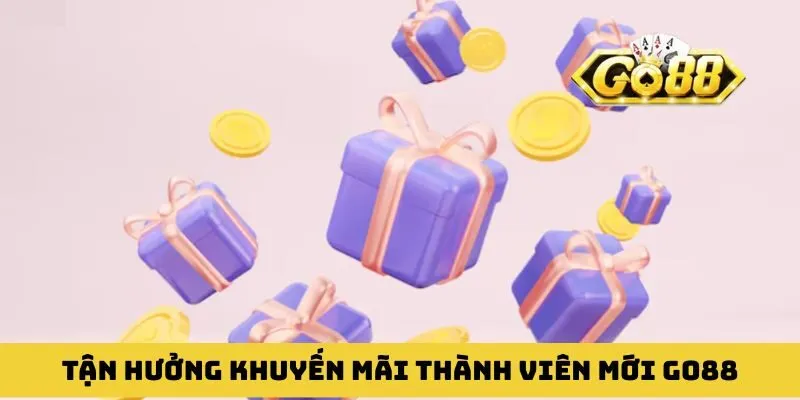 Tân thủ tận hưởng khuyến mãi thành viên mới GO88