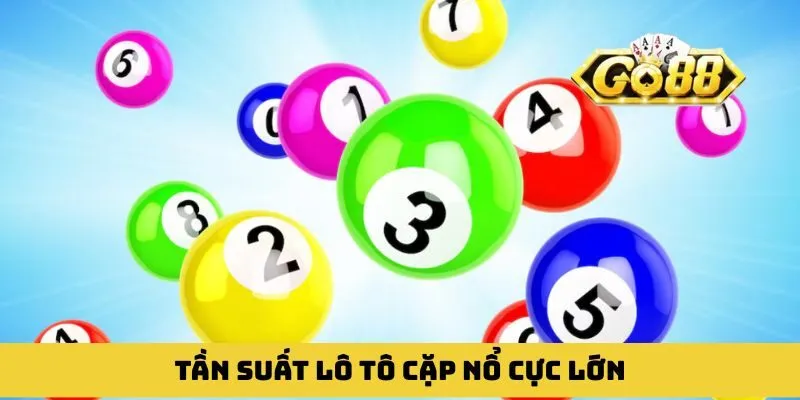 Tần suất lô tô cặp nổ cực lớn khi tham gia cá cược
